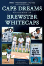 Cape Dreams: A Season with the Brewster Whitecaps