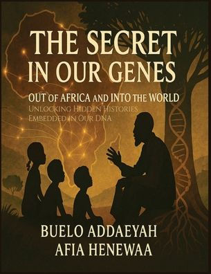 the Secret Our Genes: Out of Africa and Into World: Unlocking Hidden Histories Embedded DNA