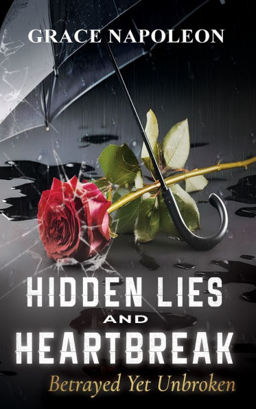 Hidden Lies and Heartbreak: Betrayed Yet Unbroken: Betrayed Yet Unbroken: Betrayed Yet Unbroken