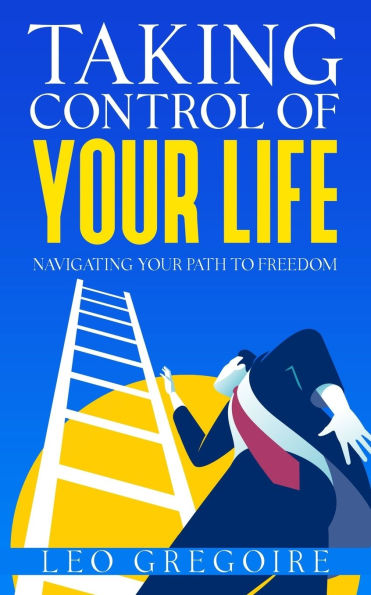 Taking Control Of Your Life: Navigating Path To Freedom