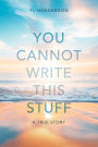 You Cannot Write This Stuff: A True Story