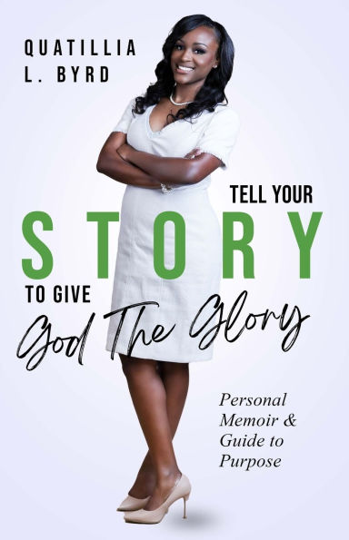Tell Your Story to Give God the Glory: Personal Memoir and Purpose Guide