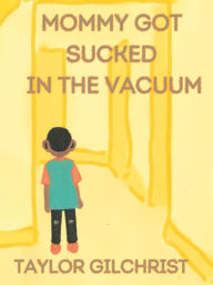 Title: Mommy Got Sucked in The Vacuum, Author: Taylor Gilchrist