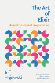 Title: The Art of Elixir: elegant, functional programming, Author: Jeff Hajewski