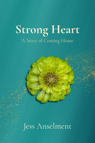 Title: Strong Heart: A Story of Coming Home, Author: Jess Anselment