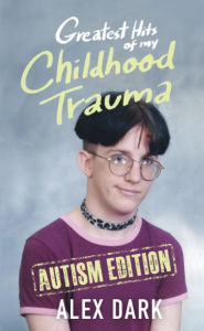 Title: Greatest Hits of My Childhood Trauma - Autism Edition, Author: Alex Dark