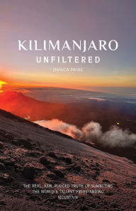 Free ebooks downloads for iphone 4 Kilimanjaro Unfiltered: The Real, Raw, Rugged Truth of Summiting the World's Tallest Freestanding Mountain by Danica Paige in English