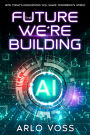 The Future We're Building: How Today's Innovations Will Shape Tomorrow's World