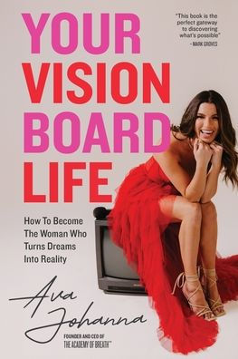 Your Vision Board Life: How to Become The Woman That Turns Dreams Into Reality