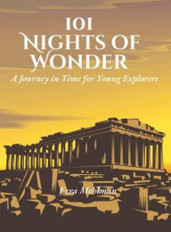 Title: 101 Nights of Wonder: A Journey in Time for Young Explorers, Author: Ezra Mehlman