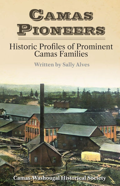 Camas Pioneers: Historic Profiles of Prominent Camas Families