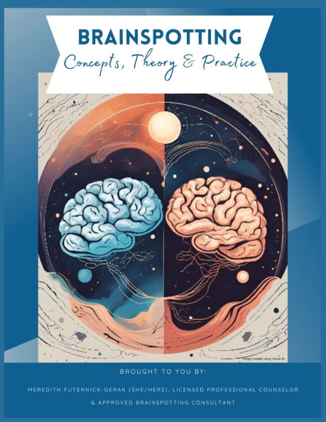 Brainspotting Concepts, Theory & Practice: A Guide to Understanding, Practicing, and Teaching Core Concepts