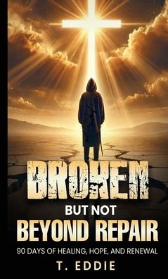 Broken...But Not Beyond Repair: 90 Day of Healing, Hope, and Renewal