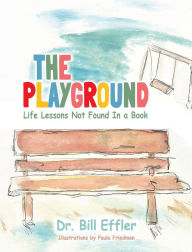Title: The Playground: Life Lessons Not Found In a Book, Author: Bill B Effler