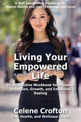 Living Your Empowered Life: An Interactive Workbook for Personal Reflection, Growth, and Emotional Healing