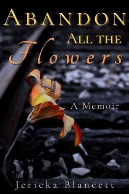Abandon All the Flowers: A Memoir
