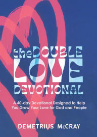 Download bestselling books The Double Love Devotional: A 40-day Devotional Designed to Help You Grow Your Love for God and People by Demetrius A McCray, Marvin Eans
