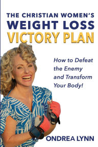 Download ebook from google book online The Christian Women's Weight Loss Victory Plan: How To Defeat The Enemy And Transform Your Body by Ondrea Lynn  9798218658373