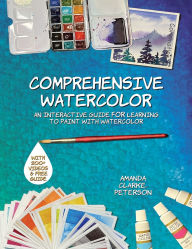 Title: Comprehensive Watercolor: An Interactive Guide for Learning to Paint with Watercolor, Author: Amanda Clarke-Peterson