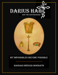 Title: Darius Hart and the WaySeekers: My Impossibles Become Possible, Author: Hannah  Grace Sweger-Howarth