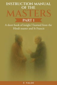 Download pdf from google books mac Instruction Manual of the Masters: A short book of insight I learned from the Hindi master and St Francis by Francisco Valdivieso 9798218670870