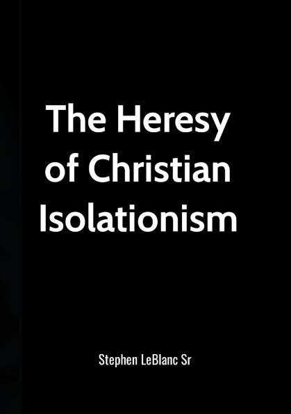 The Heresy of Christian Isolationism!