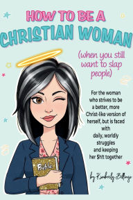 Download ebooks for ipod How to Be A Christian Woman (when you still want to slap people): Personal/Group Guided Devotional Study/Journal An 8-week Faith Journey for Real Women with Real Struggles and a Real Savior (English Edition)