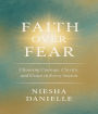 Faith Over Fear Choosing Courage, Clarity, and Grace in Every Season