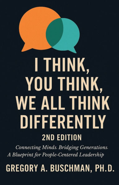 I Think, You Think, We All Think Differently: Connecting Minds. Bridging Generations. A Blueprint for People-Centered Leadership