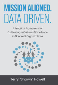 Free ebook download for android tablet Mission Aligned. Data Driven.: A Practical Framework for Cultivating a Culture of Excellence in Nonprofit Organizations DJVU by Terry "Shawn" Howell