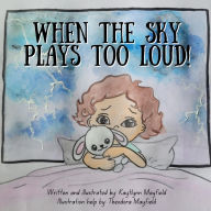 Title: When The Sky Plays Too Loud!, Author: Kaytlynn Mayfield