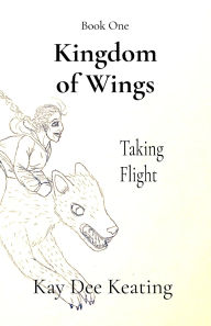 Title: Kingdom of Wings: Taking Flight, Author: Kay Dee Keating