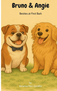 Title: Bruno & Angie: Besties at First Bark, Author: Katarina Kisin Gordillo