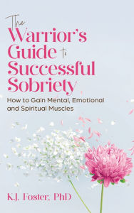 Free ebook downloads for ipod touch The Warrior's Guide to Successful Sobriety 9798218696252 by K J Foster English version RTF