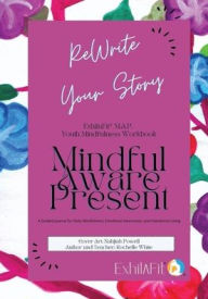 Title: ExhilaFit M.A.P. Youth Mindfulness Workbook: Rewrite Your Story, Author: Rochelle White