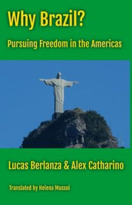 Read a book online without downloading Why Brazil?: Pursuing Freedom in the Americas by Lucas Berlanza, Alex Catharino, John C Pinheiro ePub iBook