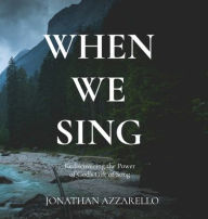 Free books for download on ipad When We Sing: Rediscovering the Power of God's Gift of Song 9798218702007 by Jonathan Azzarello (English Edition)