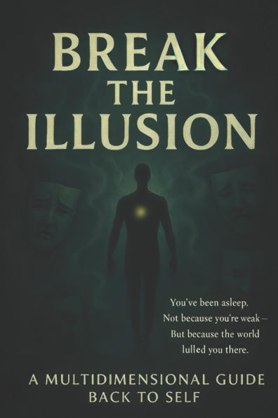 Break The Illusion: A Multidimensional Guide Back to Self