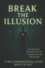 Break The Illusion: A Multidimensional Guide Back to Self