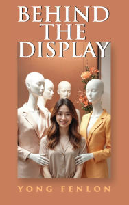 Title: BEHIND the DISPLAY: Yong Fenlon, Author: Yong Fenlon