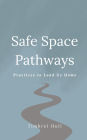 Safe Space Pathways: Practices that Lead Us Home