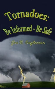 Title: Tornadoes: Be Informed - Be Safe, Author: Joe R Eagleman