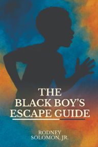 Title: The Black Boy's Escape Guide, Author: Rodney Vincent Solomon