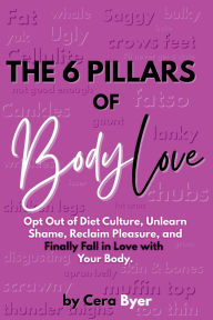 Download free ebooks for blackberry The 6 Pillars of BodyLove: Opt Out of Diet Culture, Unlearn Shame, Reclaim Pleasure, and Finally Fall in Love with Your Body. 9798218714468 iBook by Cera Byer