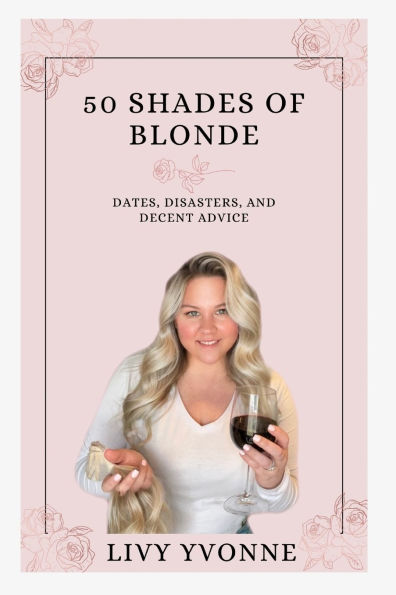 50 Shades of Blonde: Dates, Disasters, and Decent Advice