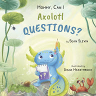 Free english e-books download Mommy, Can I Axolotl Questions? ePub PDF by Sean Slevin, Diana Maksymenko