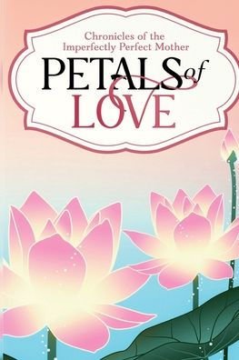 Petals of Love: Chronicles of the Imperfectly Perfect Mother