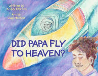 Title: Did Papa Fly to Heaven?, Author: Amber Moreno