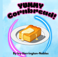 Title: YUMMY Cornbread!, Author: Ivy Herrington-Nobles
