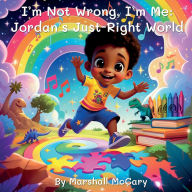 Title: I'm Not Wrong, I'm Me: Jordan's Just-Right World, Author: Marshall M McCary